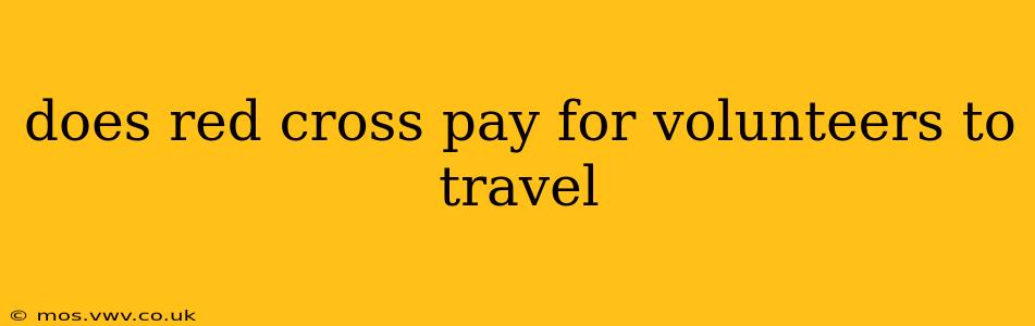 does red cross pay for volunteers to travel