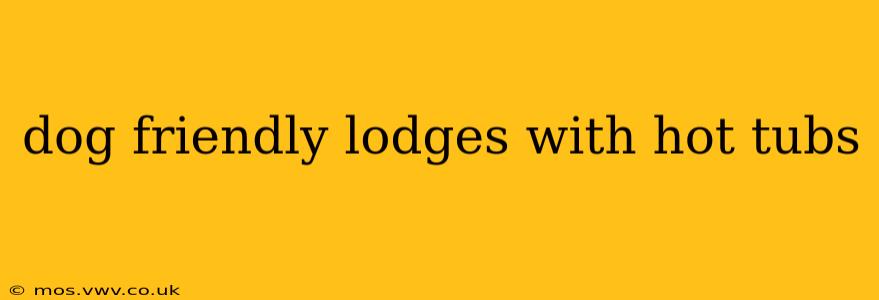 dog friendly lodges with hot tubs