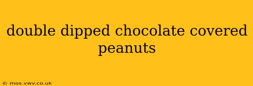 double dipped chocolate covered peanuts