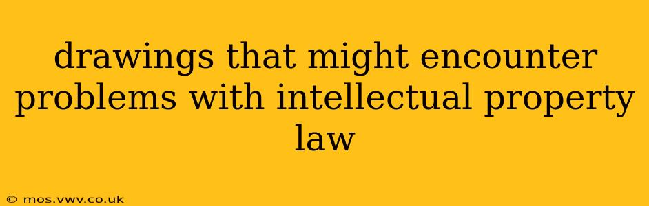 drawings that might encounter problems with intellectual property law