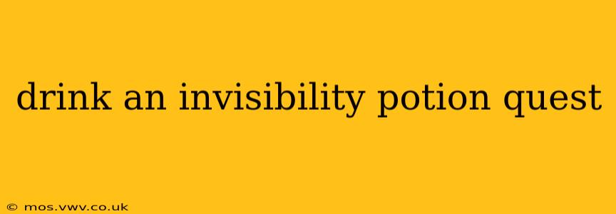 drink an invisibility potion quest