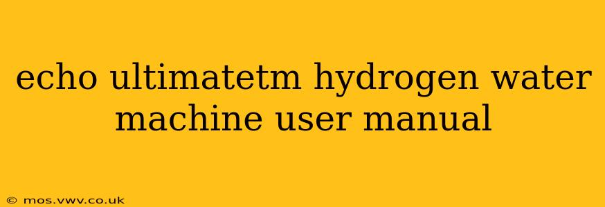 echo ultimatetm hydrogen water machine user manual