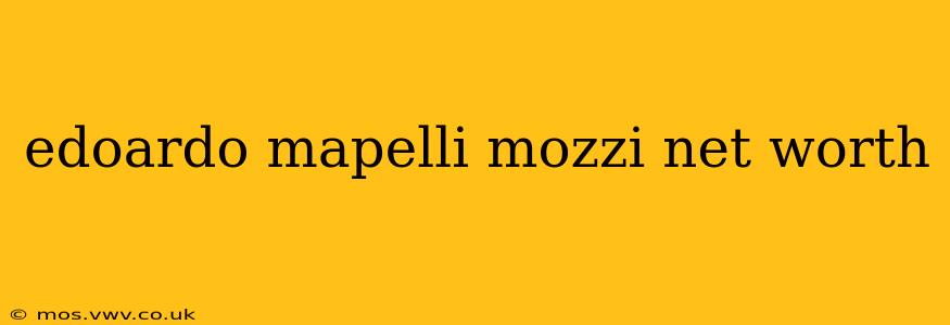 edoardo mapelli mozzi net worth