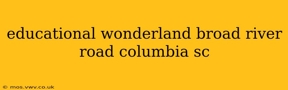 educational wonderland broad river road columbia sc