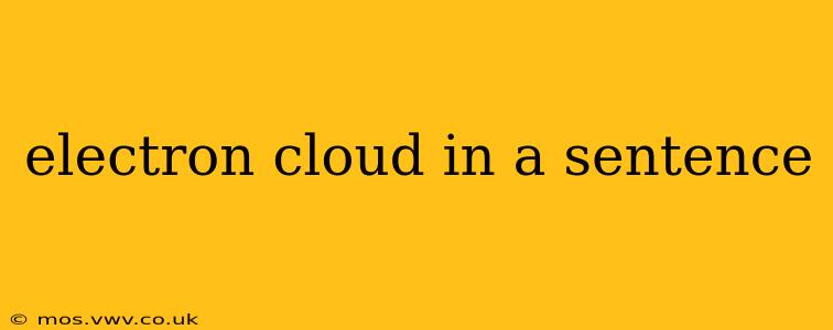 electron cloud in a sentence electron cloud in a sentence