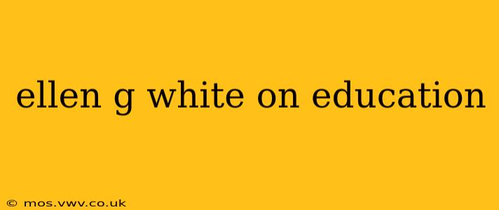 ellen g white on education