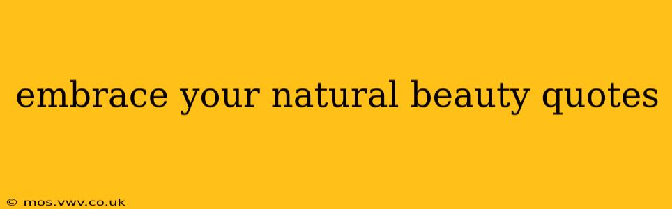 embrace your natural beauty quotes