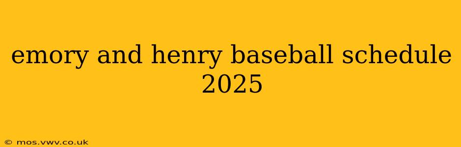emory and henry baseball schedule 2025