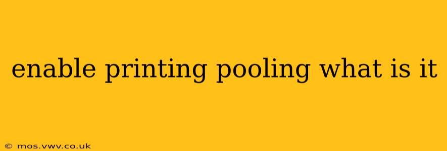 enable printing pooling what is it