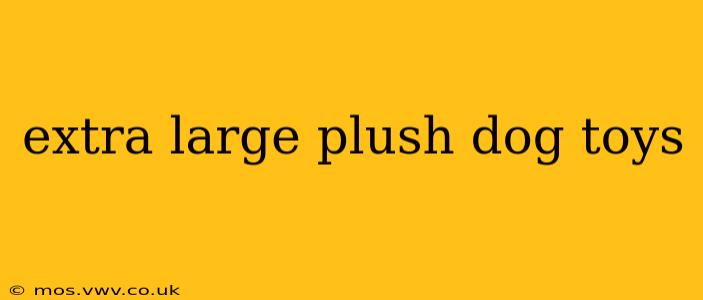 extra large plush dog toys
