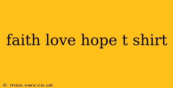 faith love hope t shirt