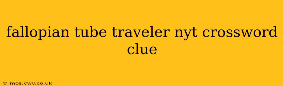 fallopian tube traveler nyt crossword clue