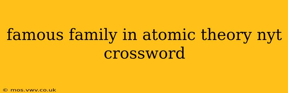 famous family in atomic theory nyt crossword