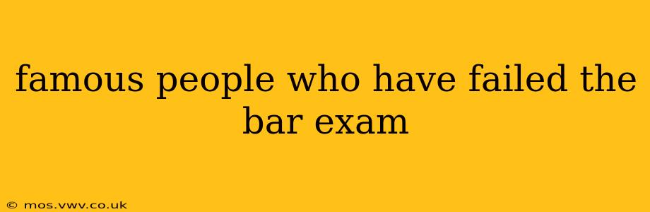 famous people who have failed the bar exam