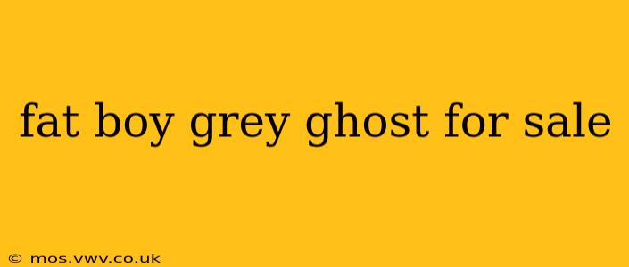 fat boy grey ghost for sale