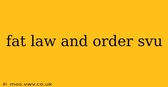fat law and order svu