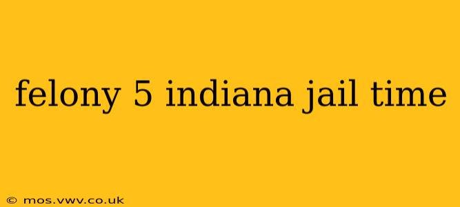 felony 5 indiana jail time