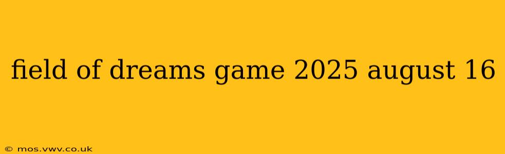 field of dreams game 2025 august 16