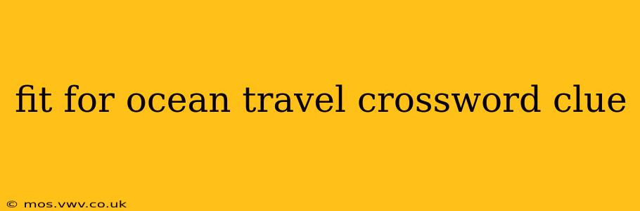 fit for ocean travel crossword clue