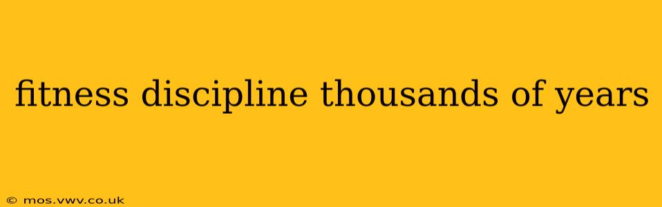 fitness discipline thousands of years