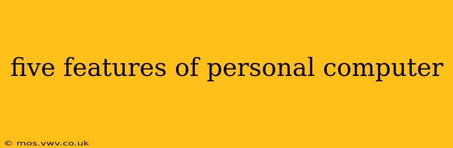 five features of personal computer