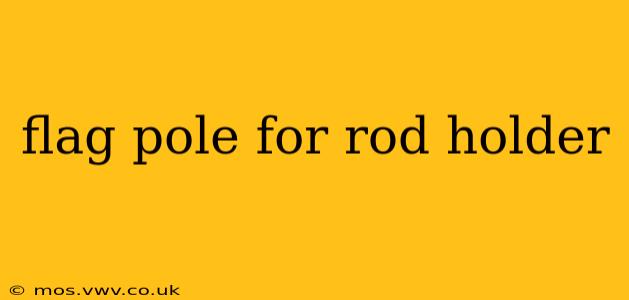 flag pole for rod holder