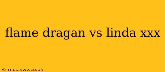 flame dragan vs linda xxx
