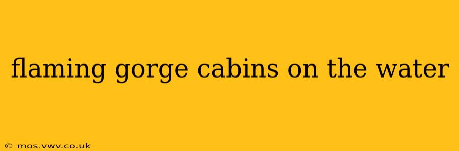 flaming gorge cabins on the water