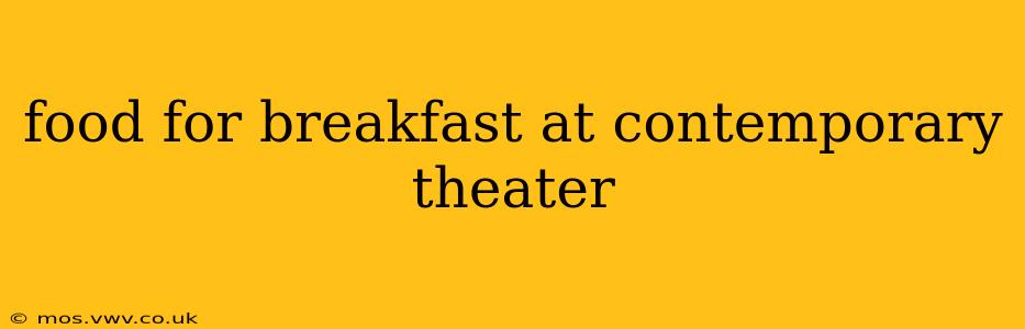food for breakfast at contemporary theater