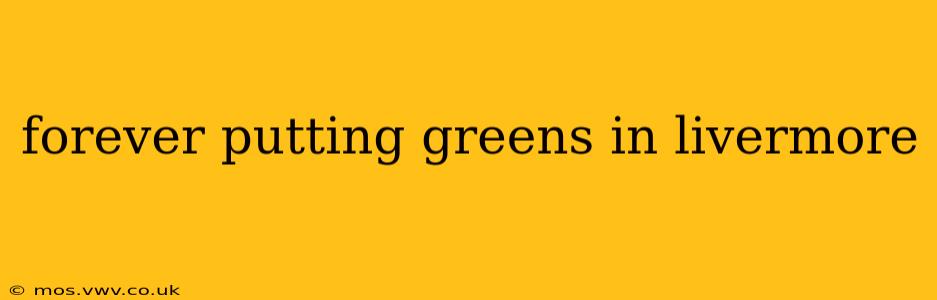 forever putting greens in livermore