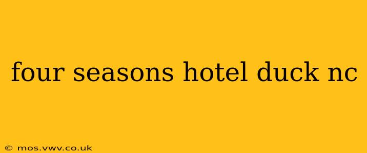 four seasons hotel duck nc