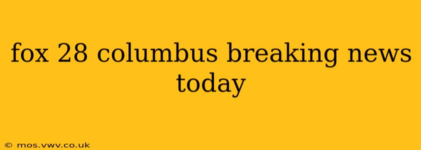 fox 28 columbus breaking news today