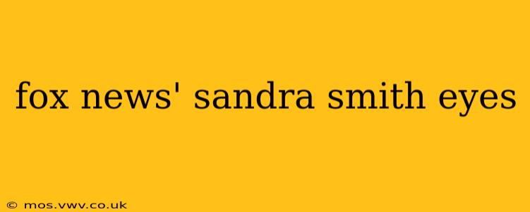 fox news' sandra smith eyes