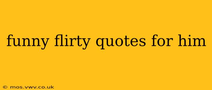 funny flirty quotes for him