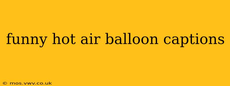 funny hot air balloon captions