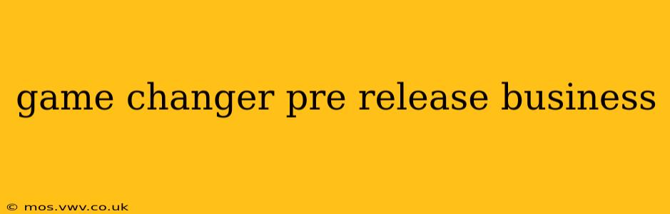 game changer pre release business