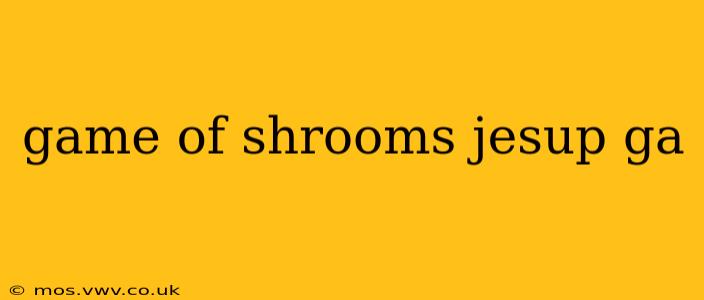 game of shrooms jesup ga