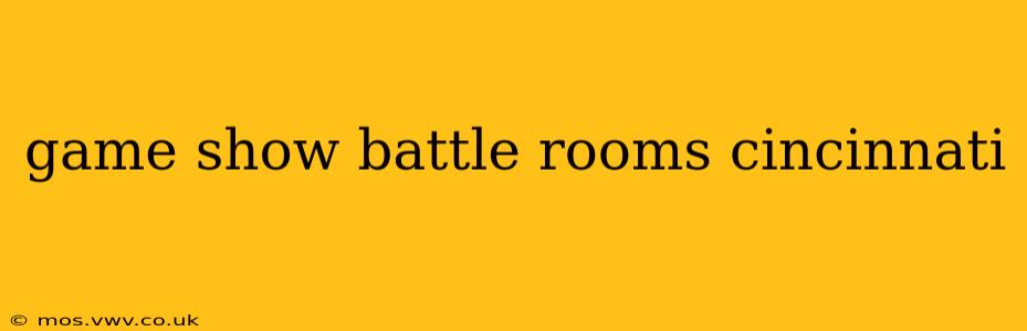 game show battle rooms cincinnati