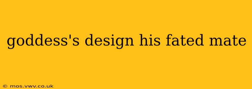 goddess's design his fated mate
