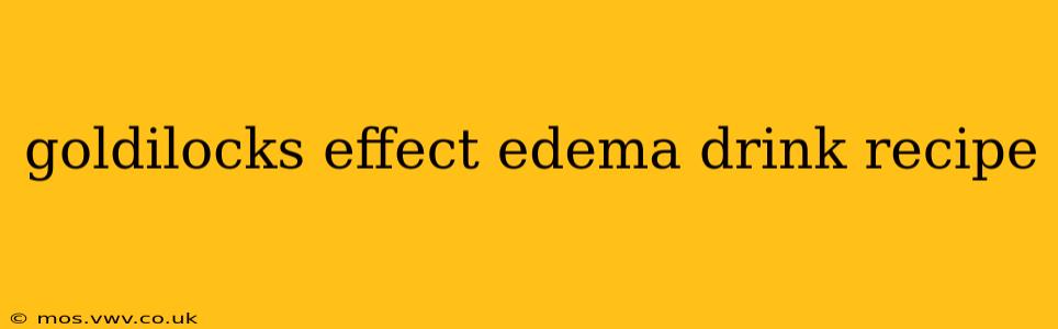 goldilocks effect edema drink recipe