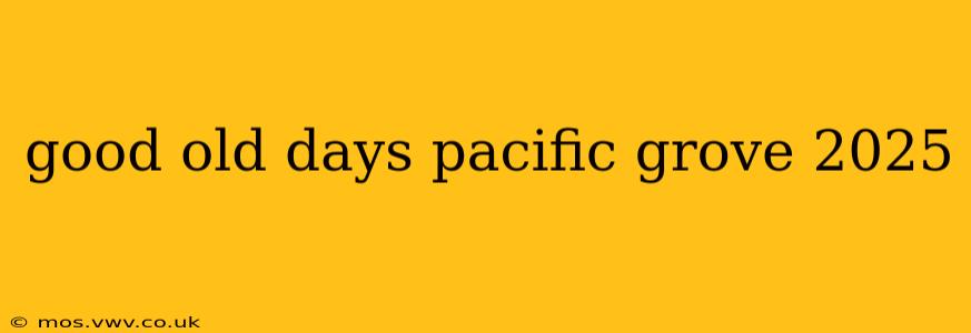 good old days pacific grove 2025
