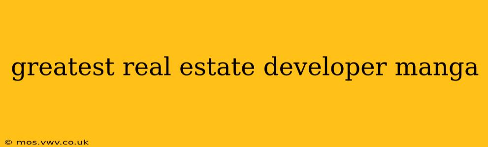 greatest real estate developer manga