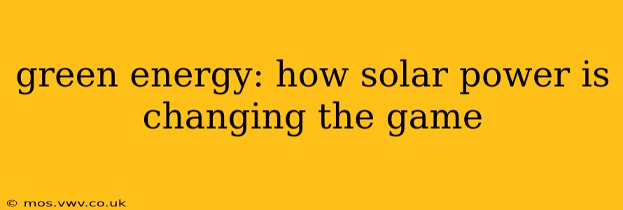 green energy: how solar power is changing the game