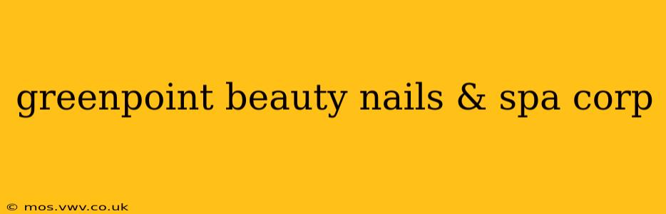 greenpoint beauty nails & spa corp