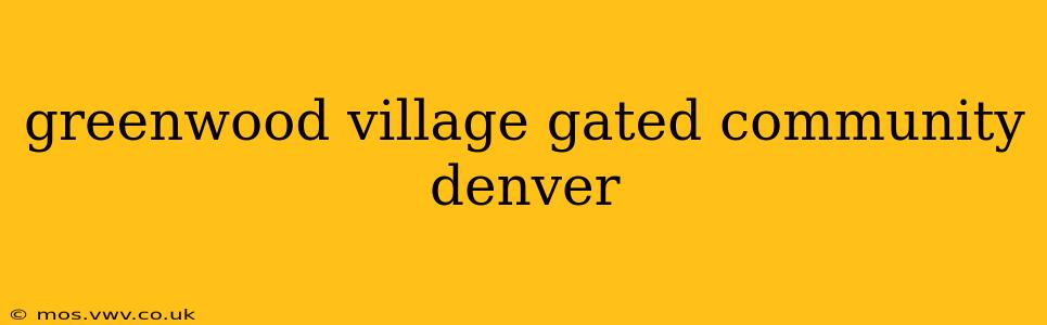 greenwood village gated community denver