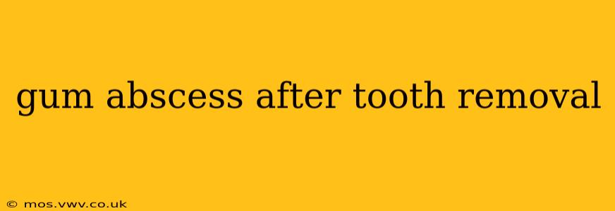 gum abscess after tooth removal