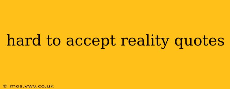 hard to accept reality quotes
