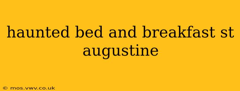 haunted bed and breakfast st augustine