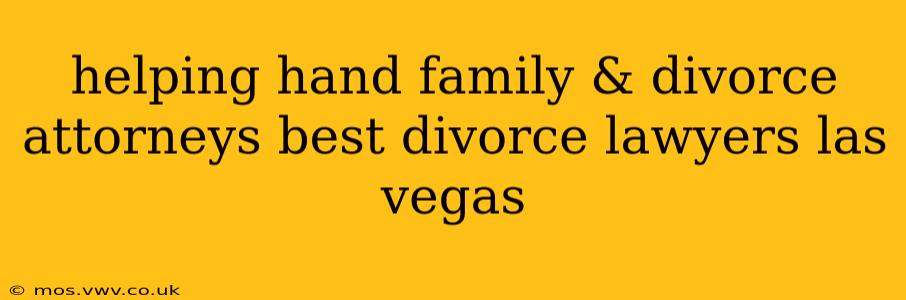 helping hand family & divorce attorneys best divorce lawyers las vegas