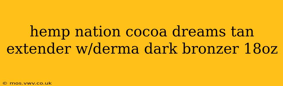 hemp nation cocoa dreams tan extender w/derma dark bronzer 18oz